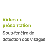 Vidéo de présentation Sous-fenêtre de détection des visages