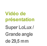 Vidéo de présentation Super LoLux / Grande angle de 29,5 mm